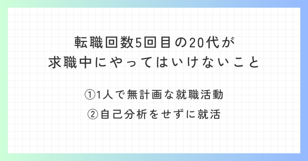 見出し「転職回数5回目の20代が求職中にやってはいけないこと」の概要