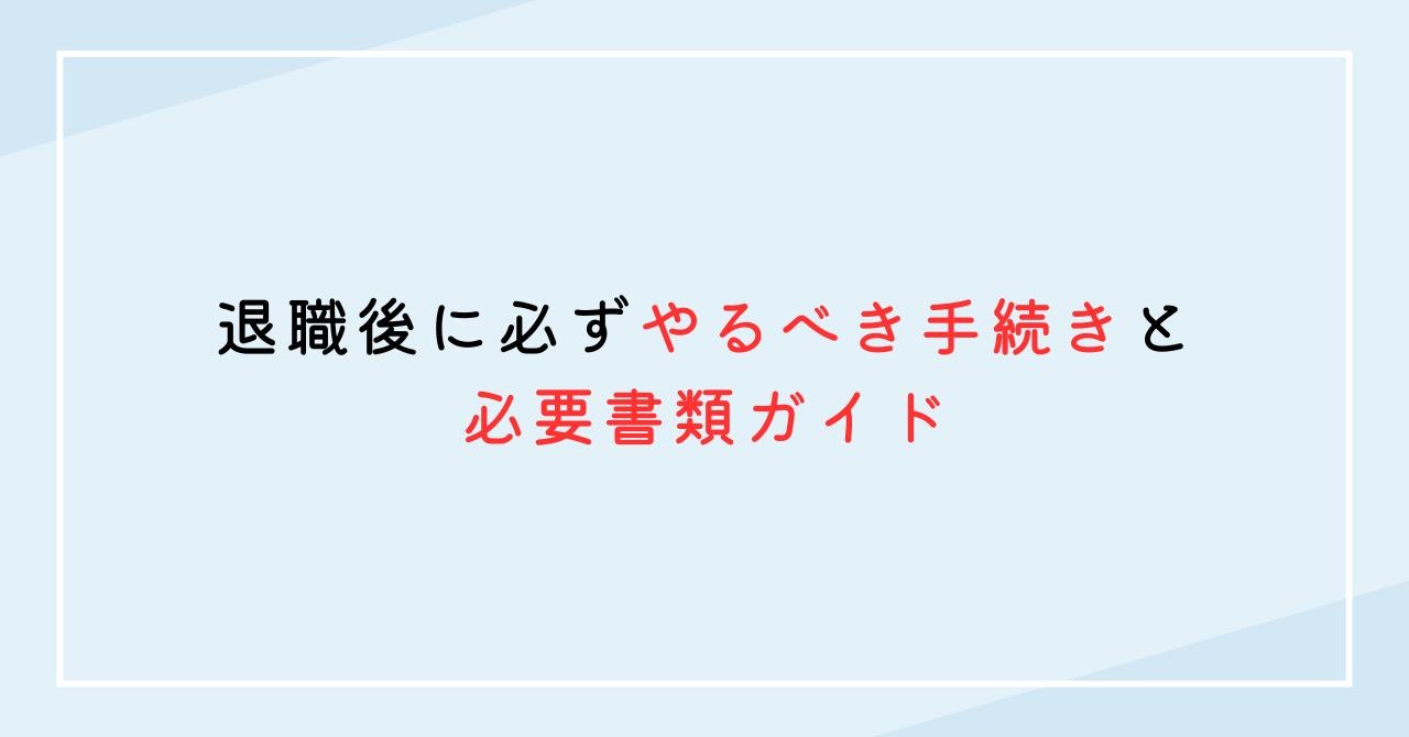 退職後に必ずやるべき手続きと必要書類ガイド