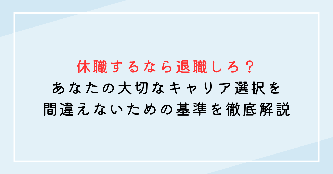 休職するなら退職しろ？あなたの大切なキャリア選択を間違えないための基準を徹底解説