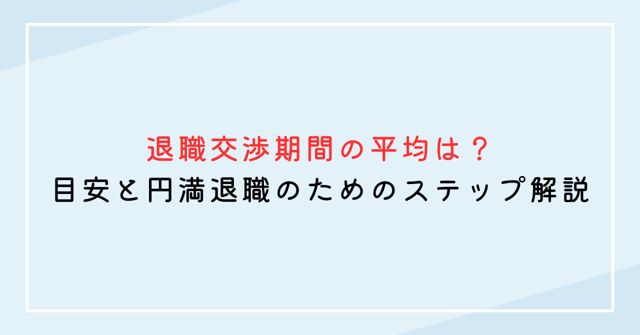 退職交渉期間の平均は？目安期間と円満退職のためのステップ解説