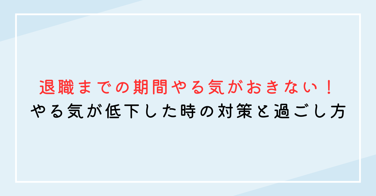 退職までの期間やる気がおきない！やる気が低下した時の対策と過ごし方