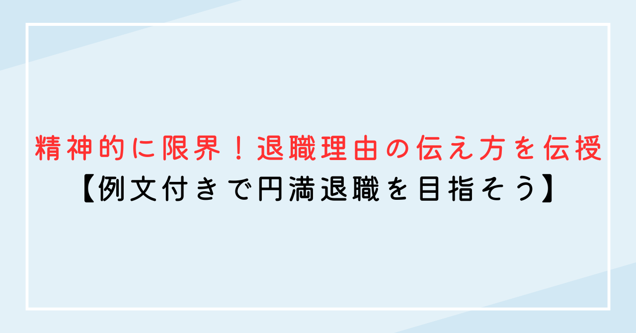 精神的に限界！退職理由の伝え方を伝授【例文付きで円満退職を目指そう】