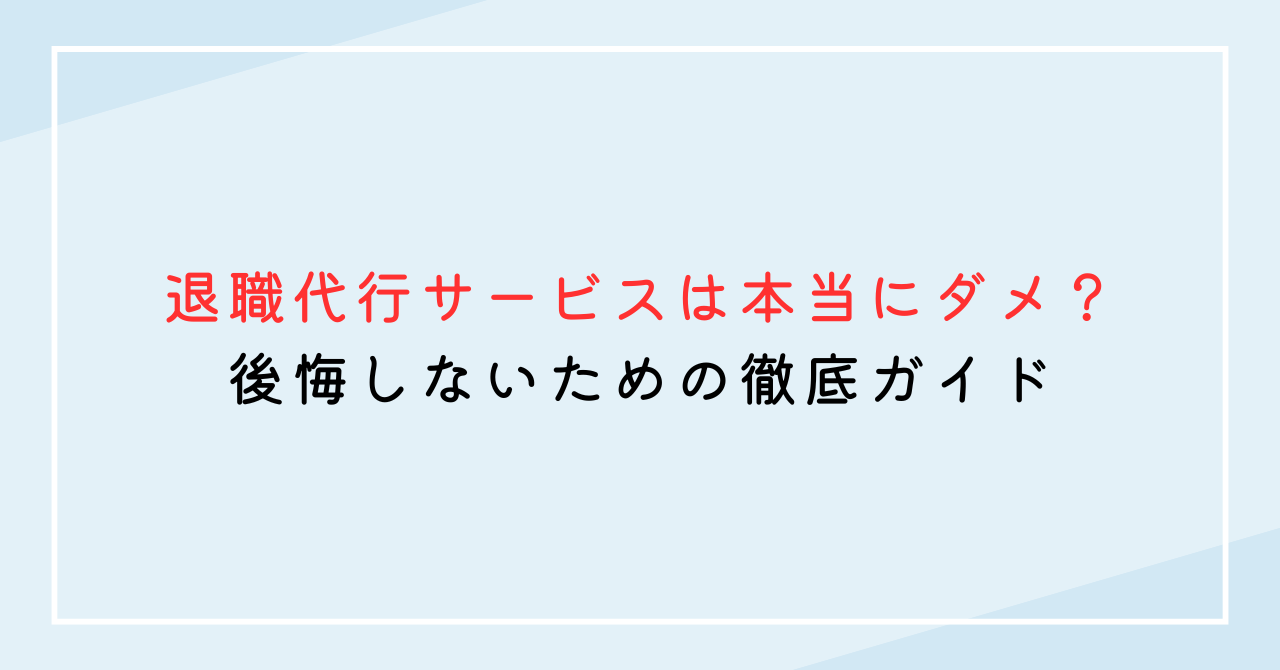 退職代行サービスは本当にダメ？後悔しないための徹底ガイド