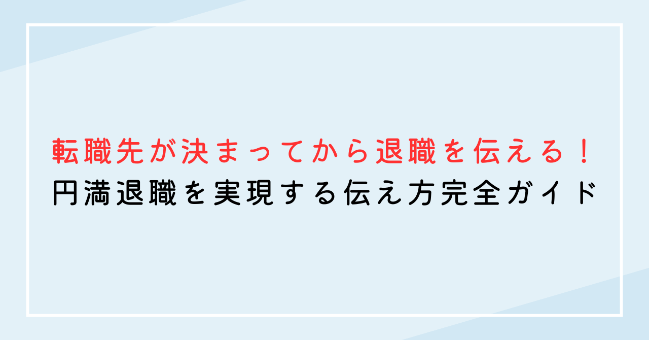 転職先が決まってから退職を伝える！円満退職を実現する伝え方完全ガイド